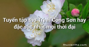 Tuyển tập thơ Trịnh Công Sơn hay đặc sắc nhất mọi thời đại