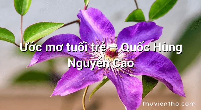 Ước mơ tuổi trẻ – Quốc Hùng Nguyễn Cao