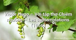 Victor Hugo – Với tập thơ Chiêm ngưỡng – Les contemplations (1856)