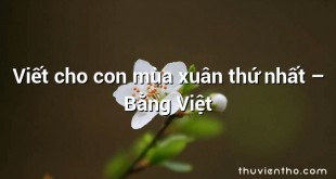 Viết cho con mùa xuân thứ nhất  –  Bằng Việt