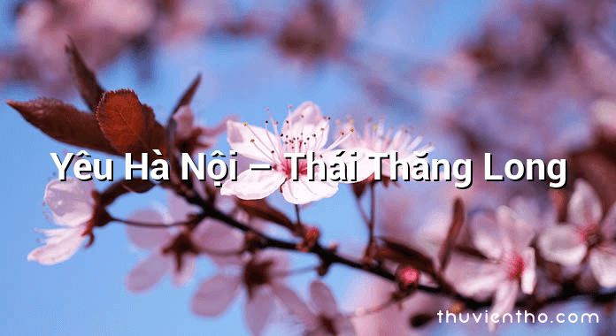 Yêu Hà Nội – Thái Thăng Long
