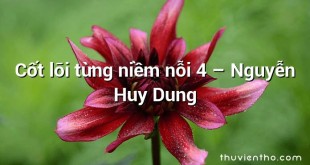 Cốt lõi từng niềm nỗi 4 – Nguyễn Huy Dung