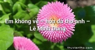 Em không về – hóa đá thơ anh – Lê Minh Dung