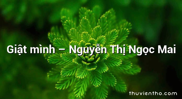 Giật mình – Nguyễn Thị Ngọc Mai