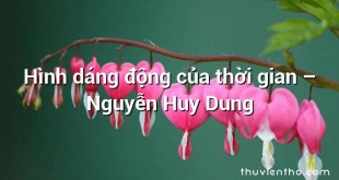 Hình dáng động của thời gian – Nguyễn Huy Dung