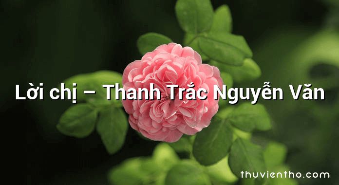 Lời chị – Thanh Trắc Nguyễn Văn