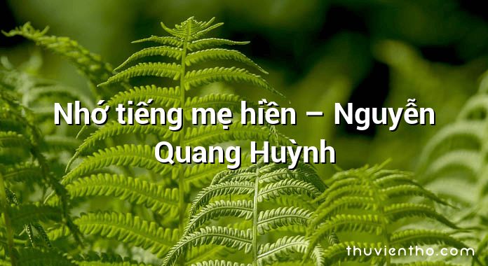 Nhớ tiếng mẹ hiền – Nguyễn Quang Huỳnh