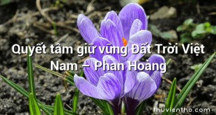 Quyết tâm giữ vững Đất Trời Việt Nam – Phan Hoàng