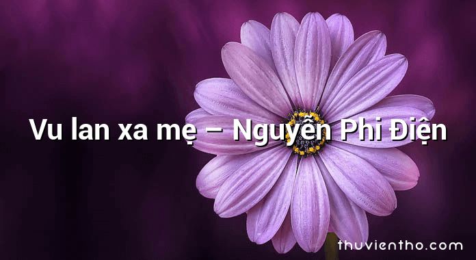 Vu lan xa mẹ – Nguyễn Phi Điện