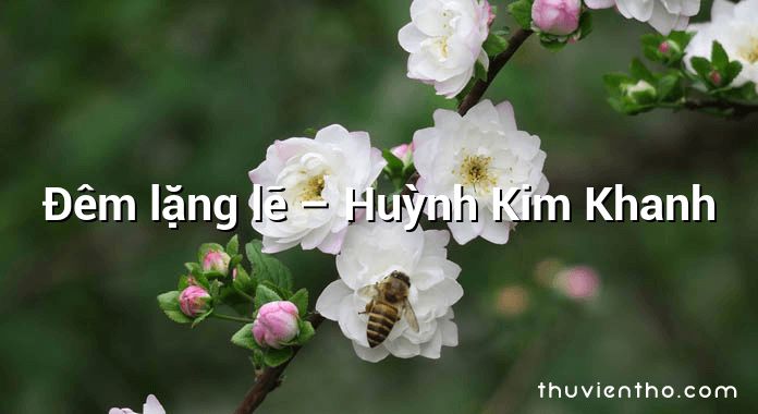 Đêm lặng lẽ – Huỳnh Kim Khanh