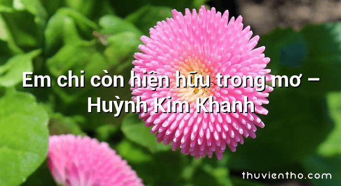 Em chi còn hiện hữu trong mơ – Huỳnh Kim Khanh